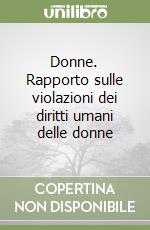 Donne. Rapporto sulle violazioni dei diritti umani delle donne libro