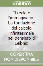 Il reale e l'immaginario. La fondazione del calcolo infinitesimale nel pensiero di Leibniz libro