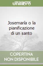 Josemaría o la pianificazione di un santo