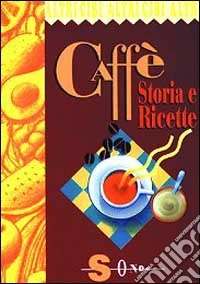 Caffè. Storia e ricette