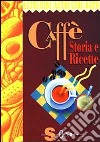 Caffè. Storia e ricette libro di Martinelli E. (cur.)