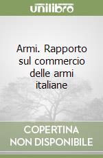 Armi. Rapporto sul commercio delle armi italiane libro