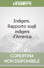 Indigeni. Rapporto sugli indigeni d'America libro