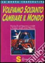 Volevamo soltanto cambiare il mondo libro