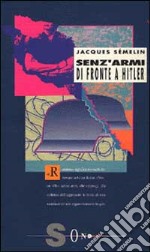 Senz'armi di fronte a Hitler. La Resistenza civile in Europa (1939-1943)