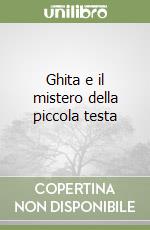 Ghita e il mistero della piccola testa libro