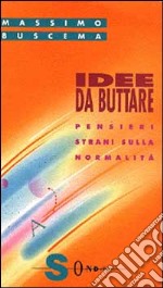 Idee da buttare. Pensieri strani sulla «Normalità» libro