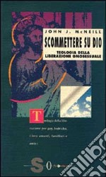 Scommettere su Dio. Teologia della liberazione omosessuale libro