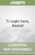 Ti voglio bene, Jessica! libro