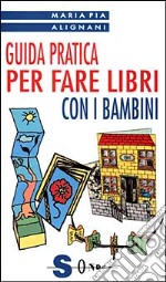 Guida pratica per fare libri con i bambini libro