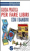 Guida pratica per fare libri con i bambini libro di Alignani M. Pia