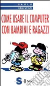 Come usare il computer con bambini e ragazzi libro di Beneventi Paolo