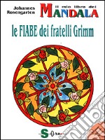 Il mio libro dei mandala. Le fiabe dei fratelli Grimm libro