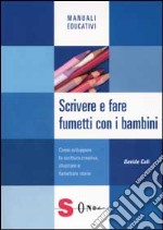 Scrivere e fare fumetti con i bambini. Come sviluppare la scrittura creativa, illustrare e fumettare storie libro