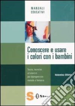 Conoscere e usare i colori con i bambini. Teorie, tecniche ed esercizi per dipingere con metodo e fantasia libro