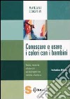 Conoscere e usare i colori con i bambini. Teorie, tecniche ed esercizi per dipingere con metodo e fantasia libro di Biletta Valentina