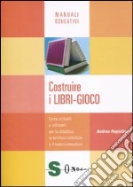 Costruire i libri-gioco. Come scriverli e utilizzarli per la didattica, la scrittura collettiva e il teatro interattivo libro