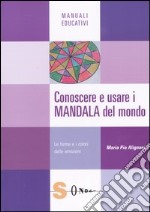 Conoscere e usare i mandala del mondo. Le forme e i colori delle emozioni libro