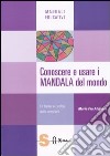 Conoscere e usare i mandala del mondo. Le forme e i colori delle emozioni libro di Alignani M. Pia