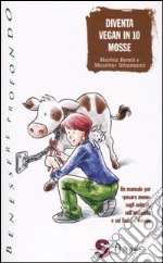 Diventa vegan in 10 mosse. Un manuale per «pesare meno» sugli animali, sull'ambiente e sul Sud del mondo libro