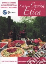 La cucina etica. Oltre 700 ricette vegan per buongustai e golosi rispettosi degli animali e dell'ambiente libro