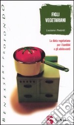 Figli vegetariani. La dieta vegetariana per i bambini e gli adolescenti libro