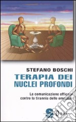 Terapia dei nuclei profondi. La comunicazione efficace contro la tirannia delle emozioni