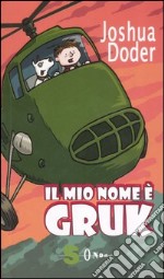 Il mio nome è Gruk. Ediz. illustrata