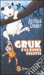 Gruk e la banda Pelotti. Ediz. illustrata