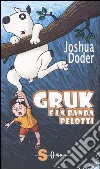 Gruk e la banda Pelotti. Ediz. illustrata libro