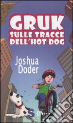 Gruk sulle tracce dell'hot dog. Ediz. illustrata