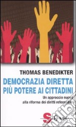 Democrazia diretta: più potere ai cittadini. Un approccio nuovo alla riforma dei diritti referendari libro