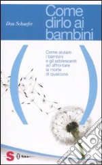 Come dirlo ai bambini. Come aiutare i bambini e gli adolescenti ad affrontare la morte di qualcuno libro