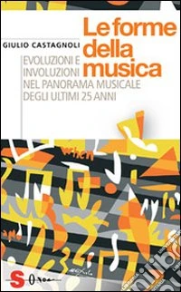 Le Forme della musica. Evoluzioni e involuzioni nel panorama musicale degli ultimi 25 anni libro