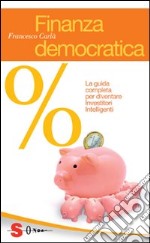 Finanza democratica. La guida completa per diventare investitori intelligenti libro