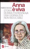 Anna è viva. Storia di Anna Politkovskaja una giornalista non rieducabile libro