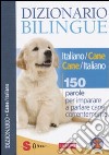 Dizionario bilingue italiano-cane e cane-italiano. 150 parole per imparare a parlare cane correntemente libro