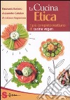 La cucina etica. Il più completo ricettario di cucina vegan libro di Barbero Emanuela Cattelan Alessandro Sagramora Annalaura