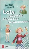 Lola diventa reporter di successo libro