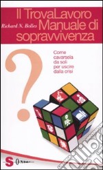 Il trovalavoro: manuale di sopravvivenza. Come cavarsela da soli per uscire dalla crisi