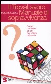 Il trovalavoro: manuale di sopravvivenza. Come cavarsela da soli per uscire dalla crisi libro