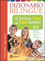 Dizionario bilingue bambino-cane e cane-bambino. 60 parole per una convivenza serena in famiglia. Ediz. illustrata libro