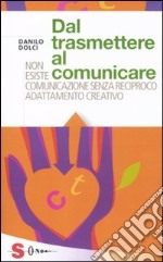 Dal trasmettere al comunicare. Non esiste comunicazione senza reciproco adattamento creativo