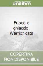 Fuoco e ghiaccio. Warrior cats libro