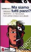 Ma siamo tutti pazzi? Manuale divertente di psicologia per capire come e chi curare libro di Lutz Manfred