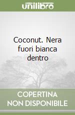 Coconut. Nera fuori bianca dentro libro