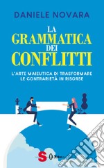 La grammatica dei conflitti. L'arte maieutica di trasformare la contrarietà in risorse libro