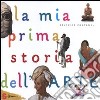 La mia prima storia dell'arte. Ediz. illustrata libro