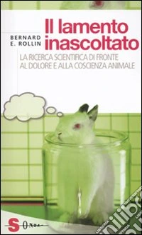Il lamento inascoltato. La ricerca scientifica di fronte al dolore e alla coscienza animale