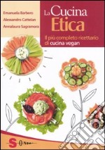 La cucina etica. Il più completo ricettario di cucina vegan